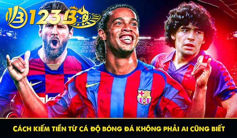 Cách kiếm tiền từ cá độ bóng đá không phải ai cũng biết