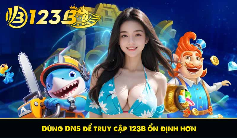 Dùng DNS để truy cập 123B ổn định hơn