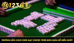 Hướng dẫn cách chơi mạt chược 123B đơn giản dễ hiểu nhất