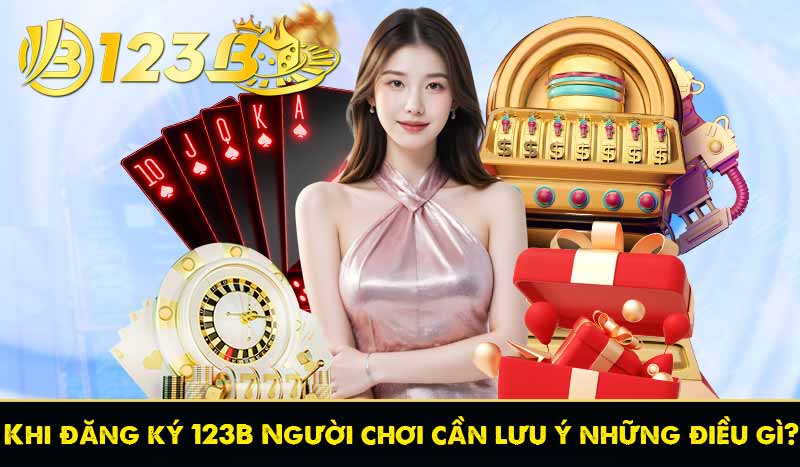 Khi đăng ký 123B Người chơi cần lưu ý những điều gì?