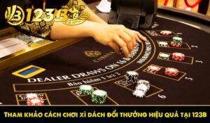 Tham khảo cách chơi xì dách đổi thưởng hiệu quả tại 123B