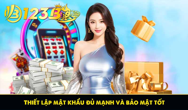 Đăng Nhập 123B 57 Thiết lập mật khẩu đủ mạnh và bảo mật tốt