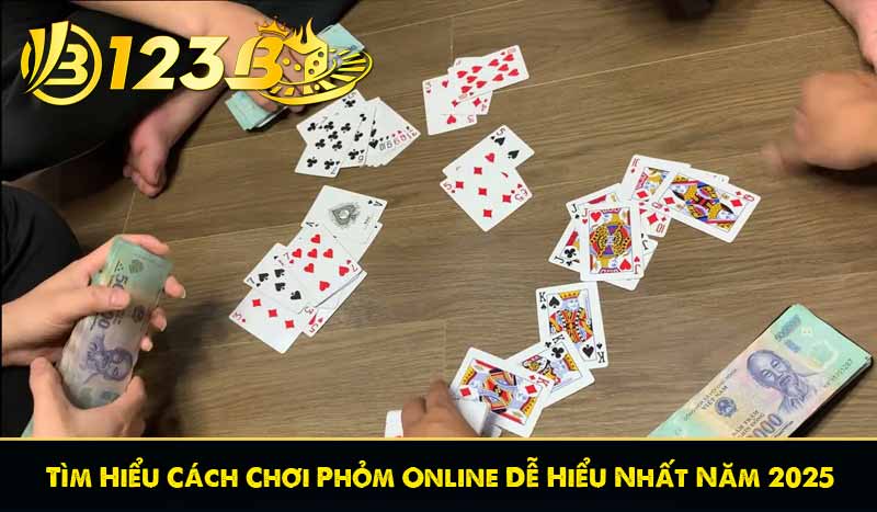 Tìm Hiểu Cách Chơi Phỏm Online Dễ Hiểu Nhất Năm 2025