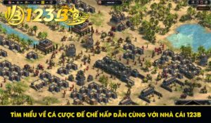 Tìm hiểu về Cá cược Đế Chế hấp dẫn cùng với nhà cái 123B