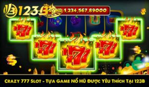 Crazy 777 Slot – Tựa Game Nổ Hũ Được Yêu Thích Tại 123B