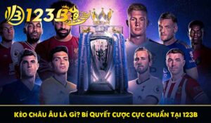 Kèo Châu Âu Là Gì? Bí Quyết Cược Cực Chuẩn Tại 123B
